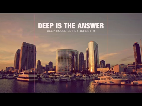 Download MP3 Deep Is The Answer | Deep House Set | 2017 Mixed By Johnny M