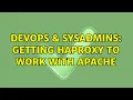 DevOps SysAdmins Getting HAProxy to work with Apache