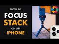 HOW TO EASILY FOCUS STACK WITH AN IPHONE AND AFFINITY PHOTO FOR AMAZING DEPTH-OF-FIELD