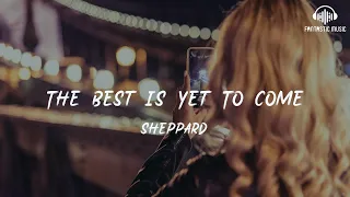 sheppard the best is yet to come lyric 