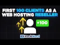 How to Get Your First 100 Clients as a Web Hosting Reseller