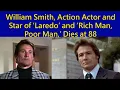 William Smith Action Actor and Star of Laredo and Rich Man Poor Man Dies at 88 cult film star