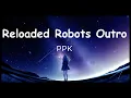 Download Lagu PPK – Reloaded Robots Outro