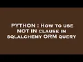 PYTHON How to use NOT IN clause in sqlalchemy ORM query