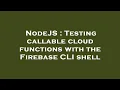 NodeJS Testing callable cloud functions with the Firebase CLI shell