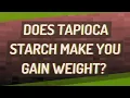 Does tapioca starch make you gain weight