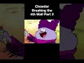 Chowder Breaking the 4th Wall Part 2