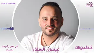 خطبوها كل اللي بشوفك بحبك عيسى السقار ISSA ALSAGGAR 