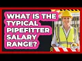 What Is The Typical Pipefitter Salary Range