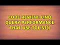 Code Review Linq query performance that use ToList