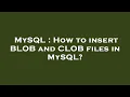 MySQL How to insert BLOB and CLOB files in MySQL