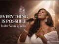 Lagu EVERYTHING IS POSSIBLE (In the Name of Jesus) | Powerful Worship Gospel Song