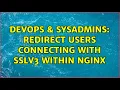 DevOps SysAdmins Redirect users connecting with SSLv3 within nginx 2 Solutions