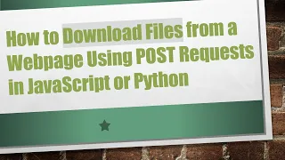 How to Download Files from a Webpage Using POST Requests in JavaScript or Python