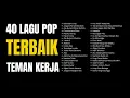 Lagu 40 LAGU POP TERBAIK ENAK MENEMANI SAAT KERJA 2025