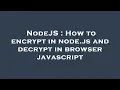 NodeJS How to encrypt in node js and decrypt in browser javascript