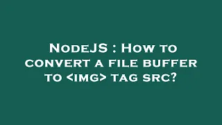 NodeJS How to convert a file buffer to img tag src