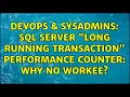 DevOps SysAdmins SQL Server Long running transaction performance counter why no workee