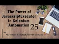 JavascriptExecutor in Selenium WebDriver II Features with Examples II Overcome Automation Challanges