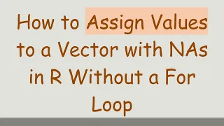How to Assign Values to a Vector with NAs in R Without a For Loop