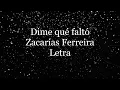 Dime que falto - Zacarias Ferreira - Letra 🎶, *dime que falto letra