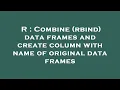 R Combine rbind data frames and create column with name of original data frames