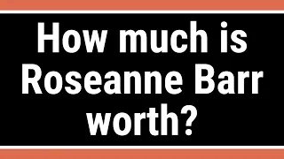 How much is Roseanne Barr worth