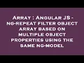 Array Angular JS - ng-repeat filter object array based on multiple object properties using the sam