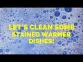 LET S CLEAN SOME STAINED WARMER DISHES