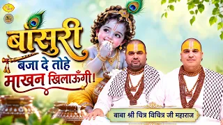 बांसुरी बजा दे तोहे माखन खिलाऊँगी। माखनचोर के जन्मोत्सव भजन। Chitra Vichitra Ji Maharaj | Vraj bhav