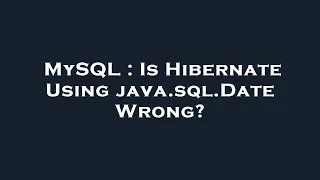 MySQL Is Hibernate Using java sql Date Wrong