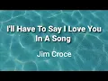 Lagu I'll Have To Say I Love You In A Song ( lyrics ) - Jim Croce