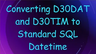 Converting D30DAT and D30TIM to Standard SQL Datetime