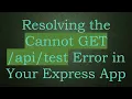 Resolving the Cannot GET Error in Your Express App