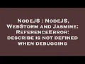 NodeJS NodeJS WebStorm and Jasmine ReferenceError describe is not defined when debugging