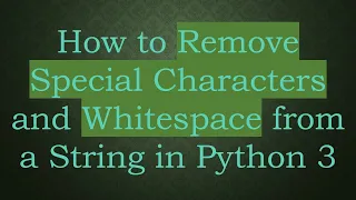 How to Remove Special Characters and Whitespace from a String in Python 3