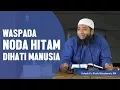 Lagu Waspada noda hitam dihati manusia, Ustadz DR Khalid Basalamah, MA