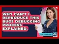 Why Can t I Reproduce This Bug Debugging Process Explained - Learn To Troubleshoot