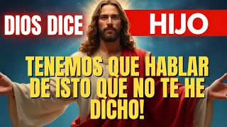 DIOS DICE, HIJO, TENEMOS QUE HABLAR DE ISTO QUE NO TE HE DICHO!