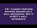 C Cannot perform runtime binding on a null reference But it is NOT a null reference