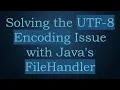 Solving the UTF-8 Encoding Issue with Java s FileHandler