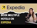 How to Book Multiple Hotels on Expedia Desktop 2026