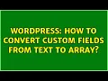 Wordpress How to Convert Custom Fields from Text to Array