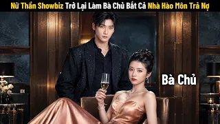 [Review Phim] Nữ Thần Showbiz Trở Lại Làm Bà Chủ Bắt Cả Nhà Hào Môn Trả Nợ | Tóm Tắt Phim Kịch Tính