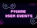 Pygame User Events - Creating Custom Events