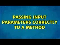 Passing input parameters correctly to a method 2 Solutions