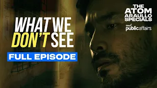 ‘WHAT WE DON'T SEE’ (Full Episode) | The Atom Araullo Specials