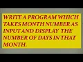 Write a program which takes month number as input and display the number of days in that month