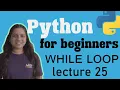 While loops in python Lecture 25 Python for beginners