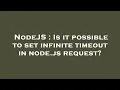 NodeJS Is it possible to set infinite timeout in node js request